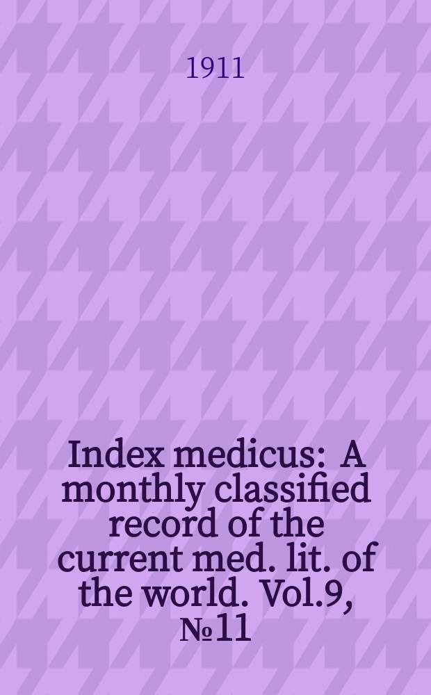 Index medicus : A monthly classified record of the current med. lit. of the world. Vol.9, №11