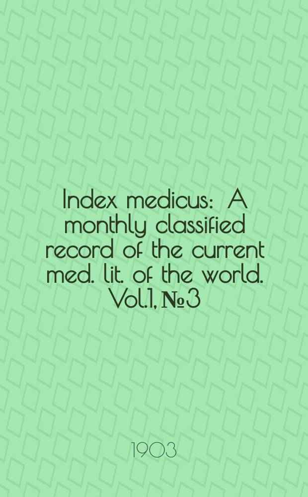 Index medicus : A monthly classified record of the current med. lit. of the world. Vol.1, №3