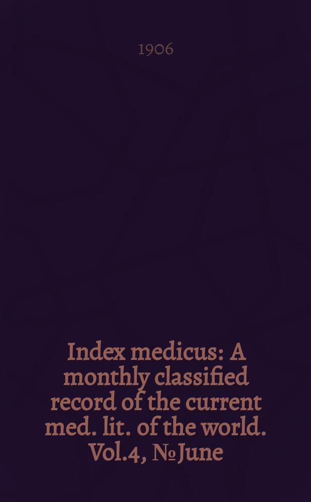 Index medicus : A monthly classified record of the current med. lit. of the world. Vol.4, №June