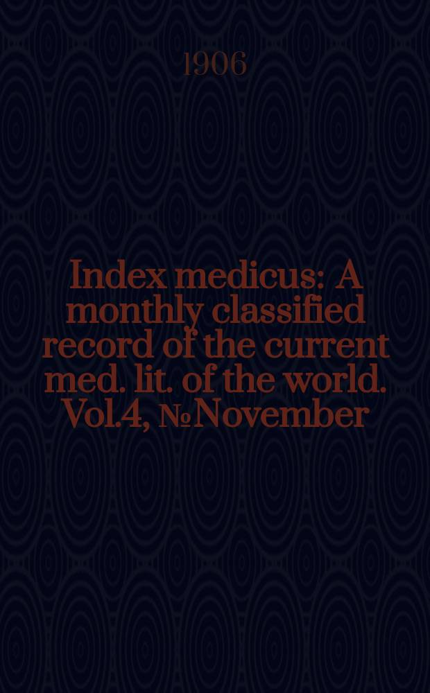 Index medicus : A monthly classified record of the current med. lit. of the world. Vol.4, №November