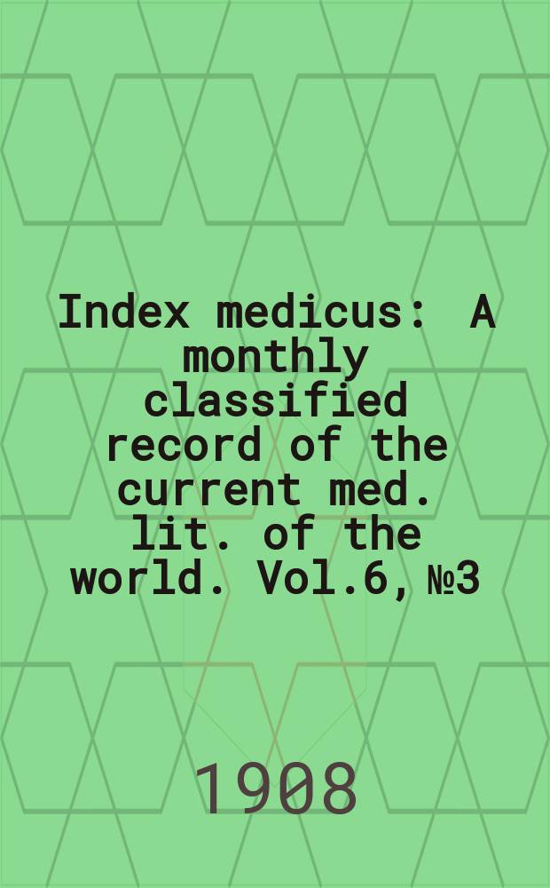 Index medicus : A monthly classified record of the current med. lit. of the world. Vol.6, №3