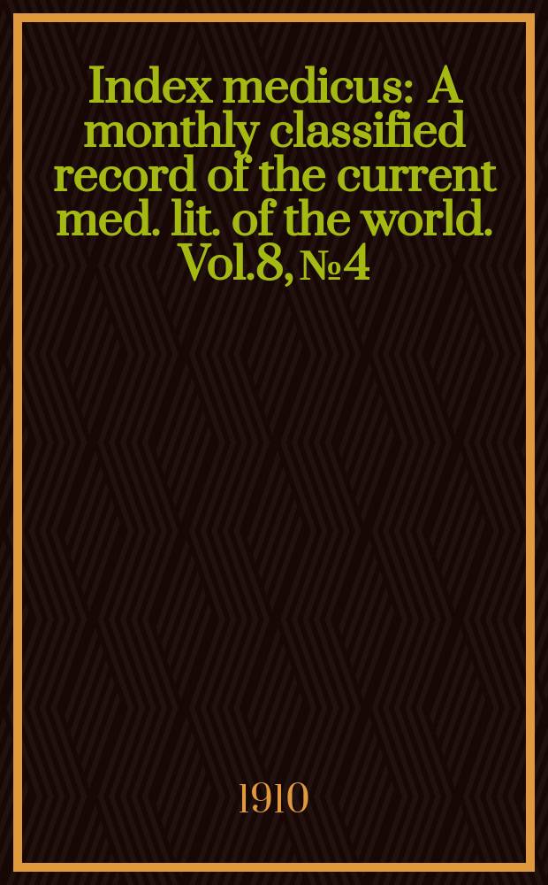 Index medicus : A monthly classified record of the current med. lit. of the world. Vol.8, №4