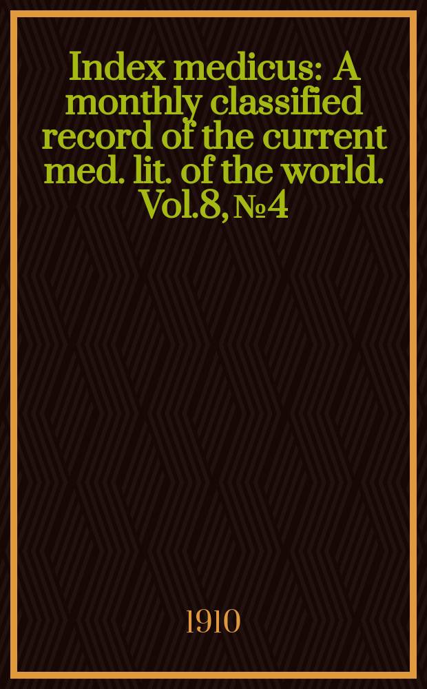 Index medicus : A monthly classified record of the current med. lit. of the world. Vol.8, №4