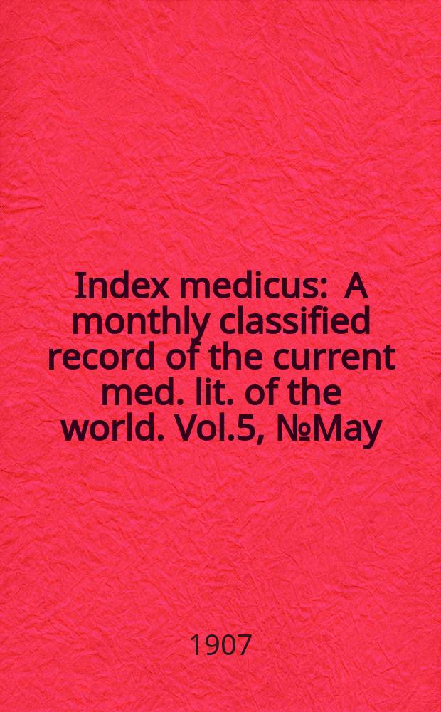 Index medicus : A monthly classified record of the current med. lit. of the world. Vol.5, №May