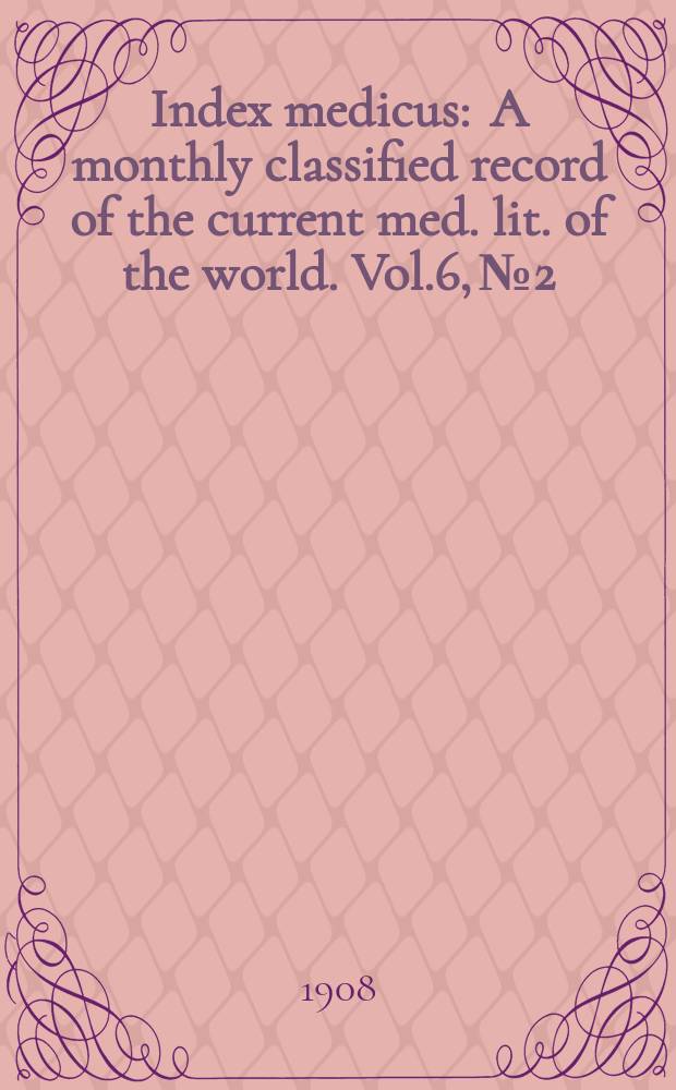 Index medicus : A monthly classified record of the current med. lit. of the world. Vol.6, №2