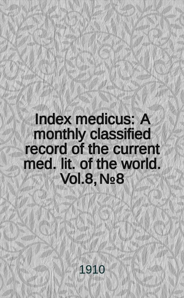 Index medicus : A monthly classified record of the current med. lit. of the world. Vol.8, №8