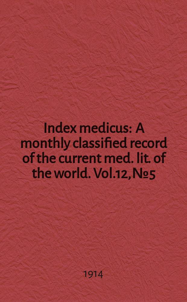 Index medicus : A monthly classified record of the current med. lit. of the world. Vol.12, №5