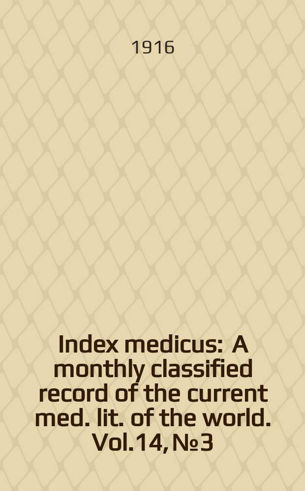 Index medicus : A monthly classified record of the current med. lit. of the world. Vol.14, №3
