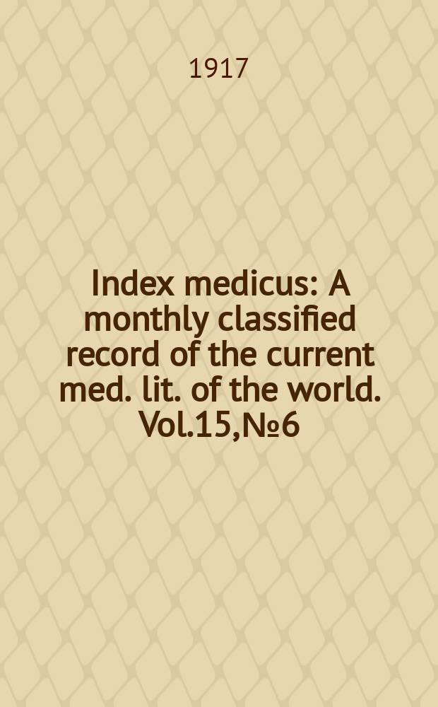 Index medicus : A monthly classified record of the current med. lit. of the world. Vol.15, №6