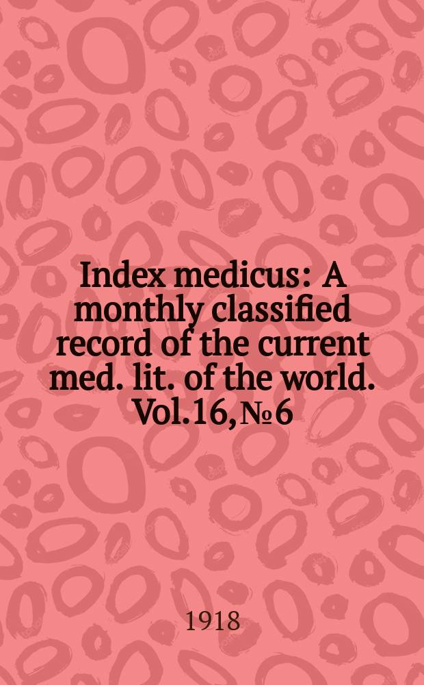Index medicus : A monthly classified record of the current med. lit. of the world. Vol.16, №6
