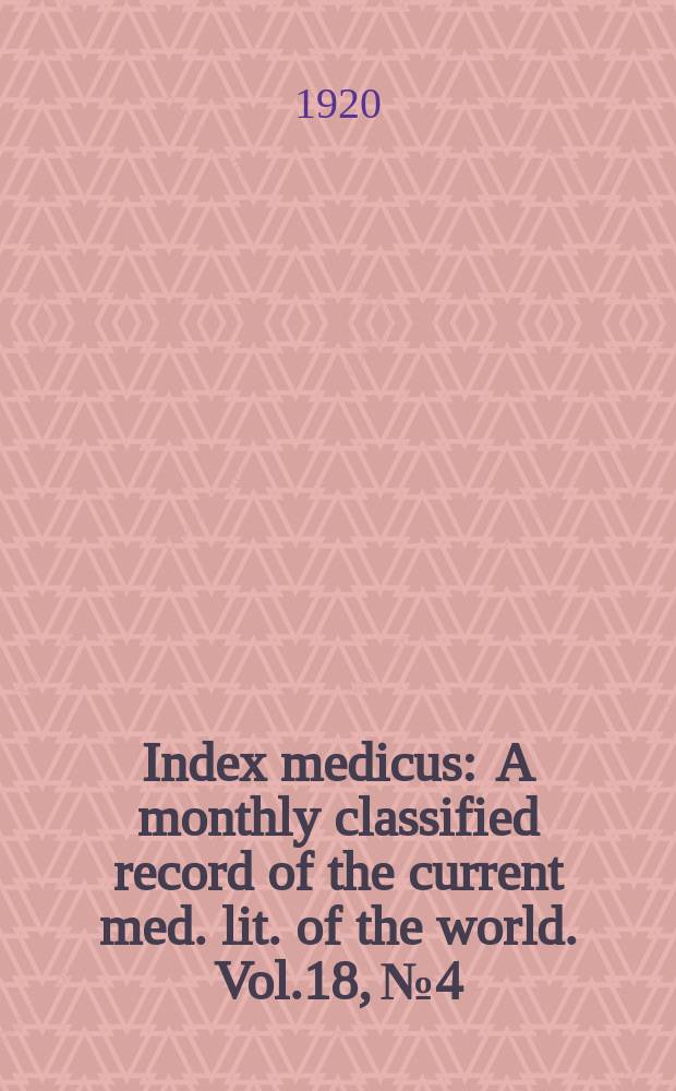 Index medicus : A monthly classified record of the current med. lit. of the world. Vol.18, №4