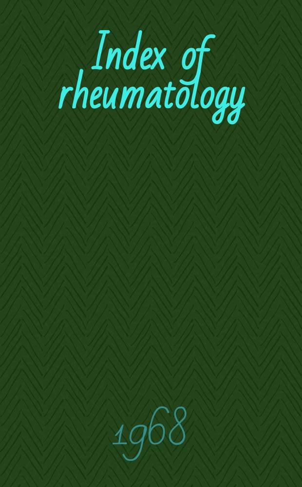 Index of rheumatology : A monthly publ. by Amer. rheumatism assoc. section of the Arthritis foundation in coop. with the National library of medicine