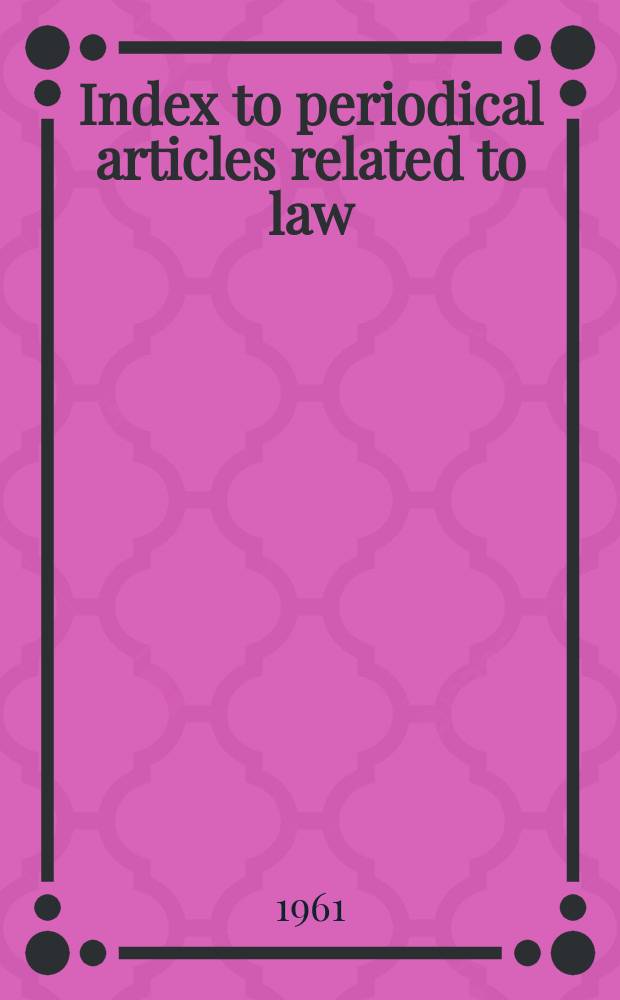 Index to periodical articles related to law : Selected from journals not included in the Index to legal periodicals. Vol.3, №6 : Oct. 1960-Sept. 1961