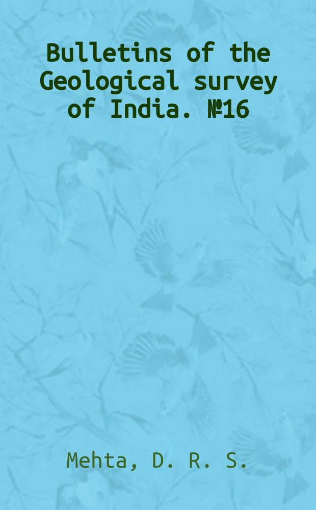Bulletins of the Geological survey of India. №16 : High grade limestone deposits, Dehra Dun - Mussoorie area, U. P.