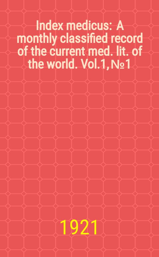 Index medicus : A monthly classified record of the current med. lit. of the world. Vol.1, №1