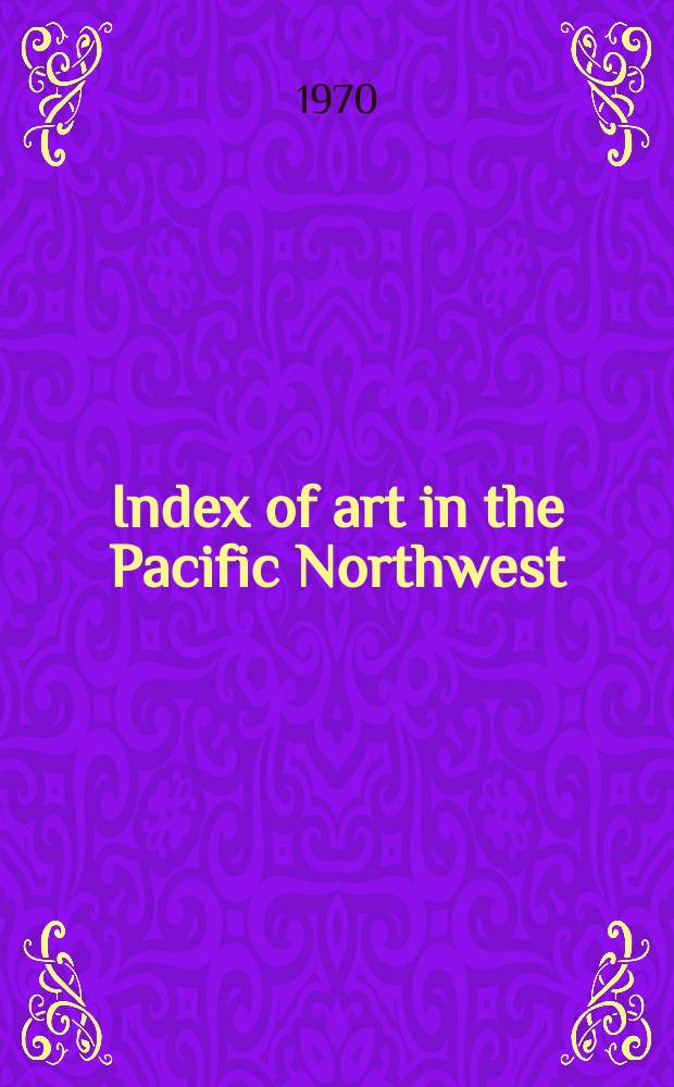 Index of art in the Pacific Northwest : Publ. for the Henry art gallery