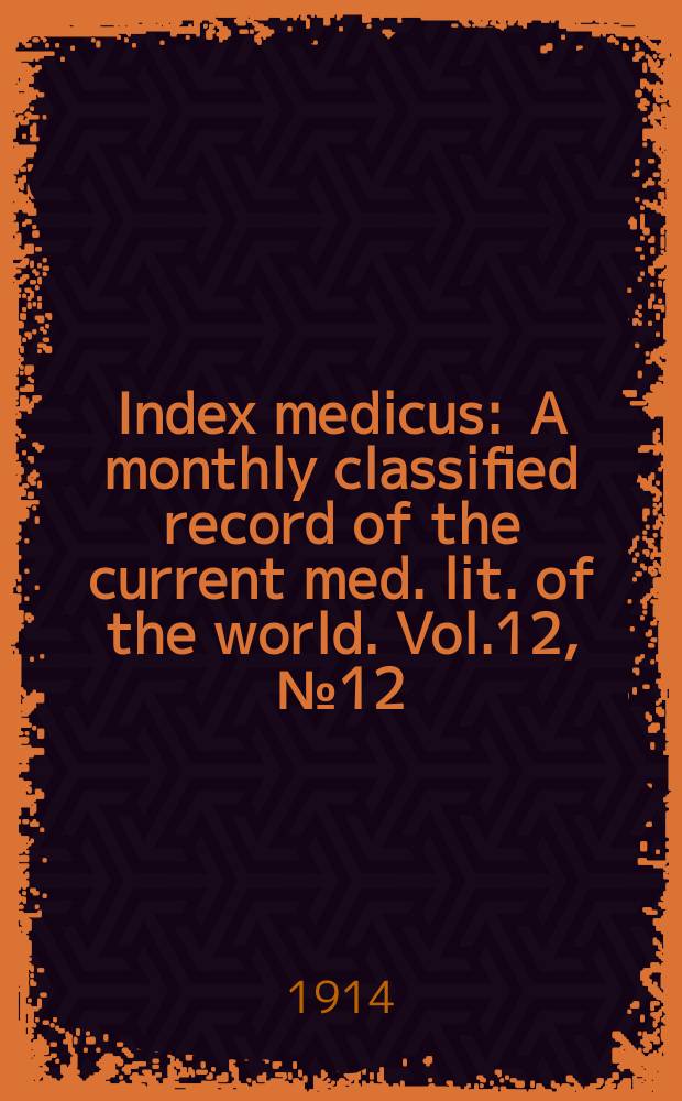 Index medicus : A monthly classified record of the current med. lit. of the world. Vol.12, №12
