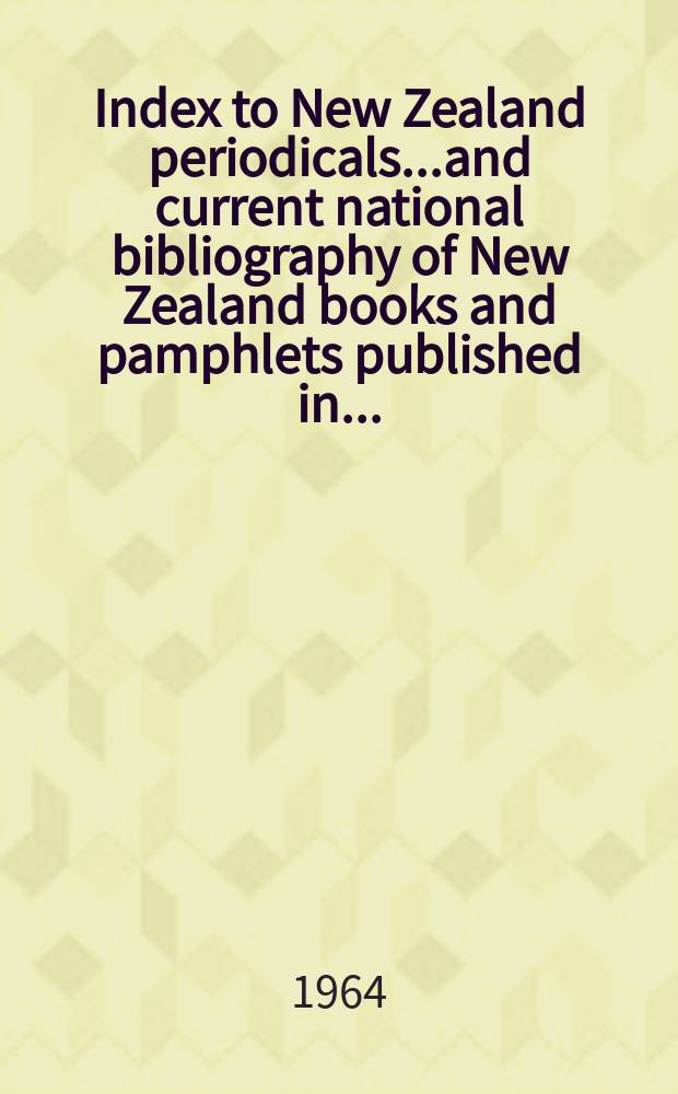 Index to New Zealand periodicals...and current national bibliography of New Zealand books and pamphlets published in... : Comp. in the Bibliogr. section, National libr. centre