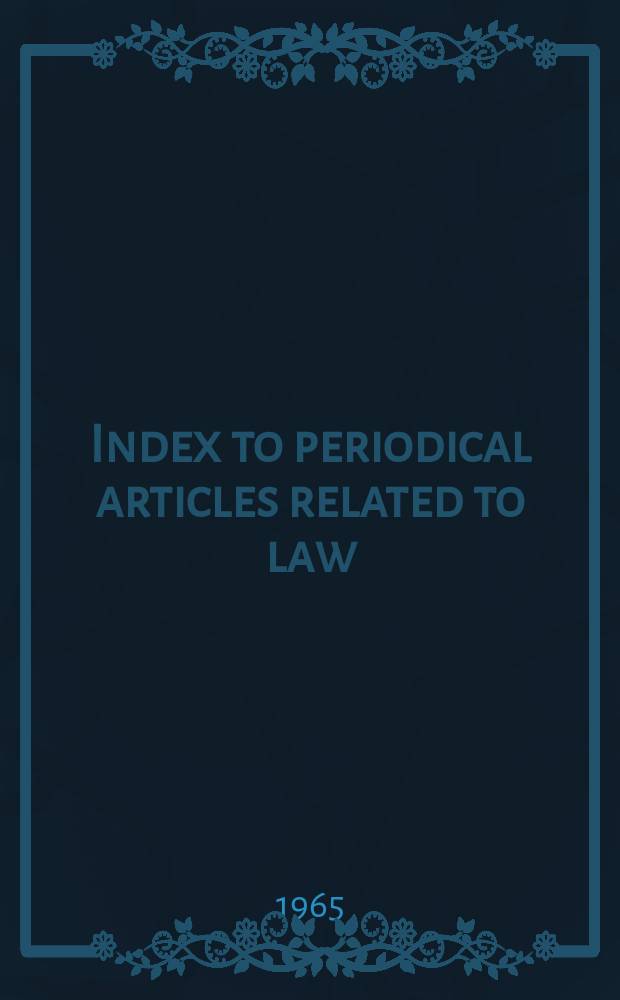Index to periodical articles related to law : Selected from journals not included in the Index to legal periodicals
