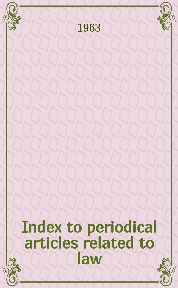 Index to periodical articles related to law : Selected from journals not included in the Index to legal periodicals. Vol.5, №4 : May/June 1963