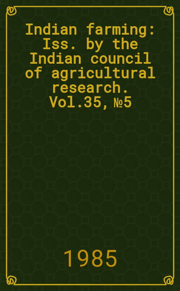 Indian farming : Iss. by the Indian council of agricultural research. Vol.35, №5