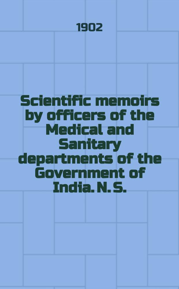 Scientific memoirs by officers of the Medical and Sanitary departments of the Government of India. N. S.