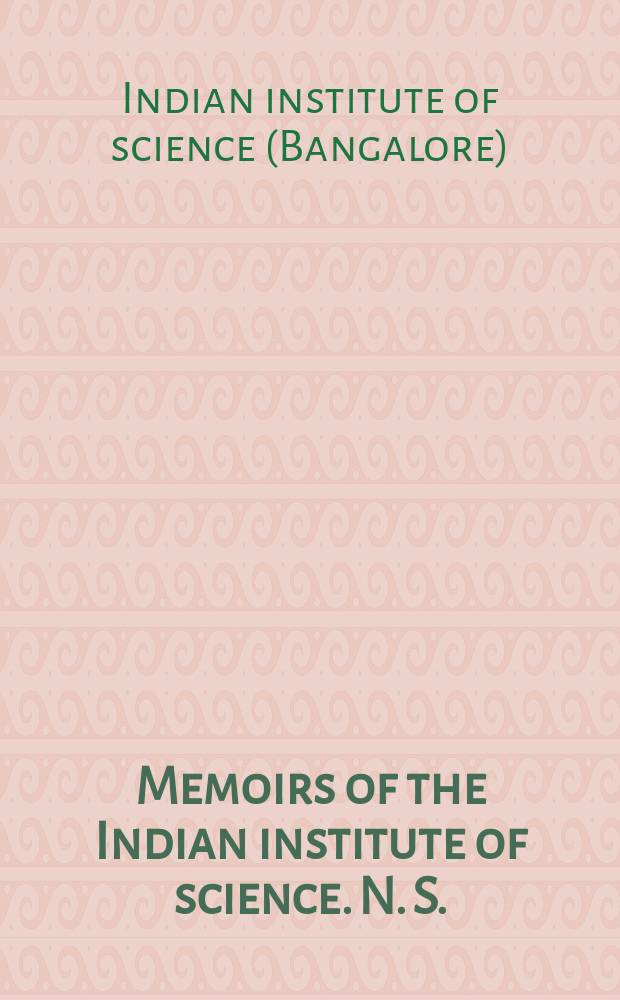 Memoirs of the Indian institute of science. N. S.