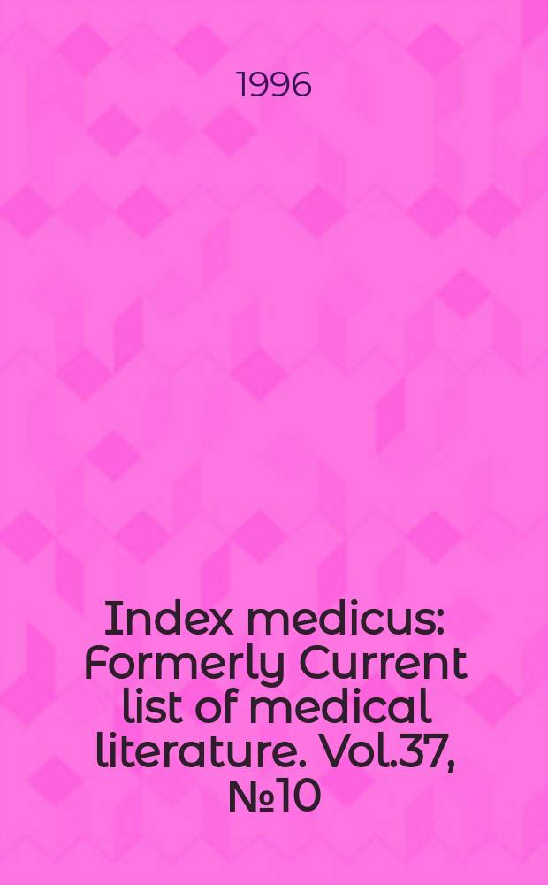 Index medicus : Formerly Current list of medical literature. Vol.37, №10(Pt.1) : Subject section