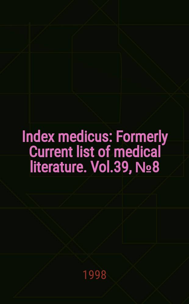 Index medicus : Formerly Current list of medical literature. Vol.39, №8(Pt.1) : Subject section