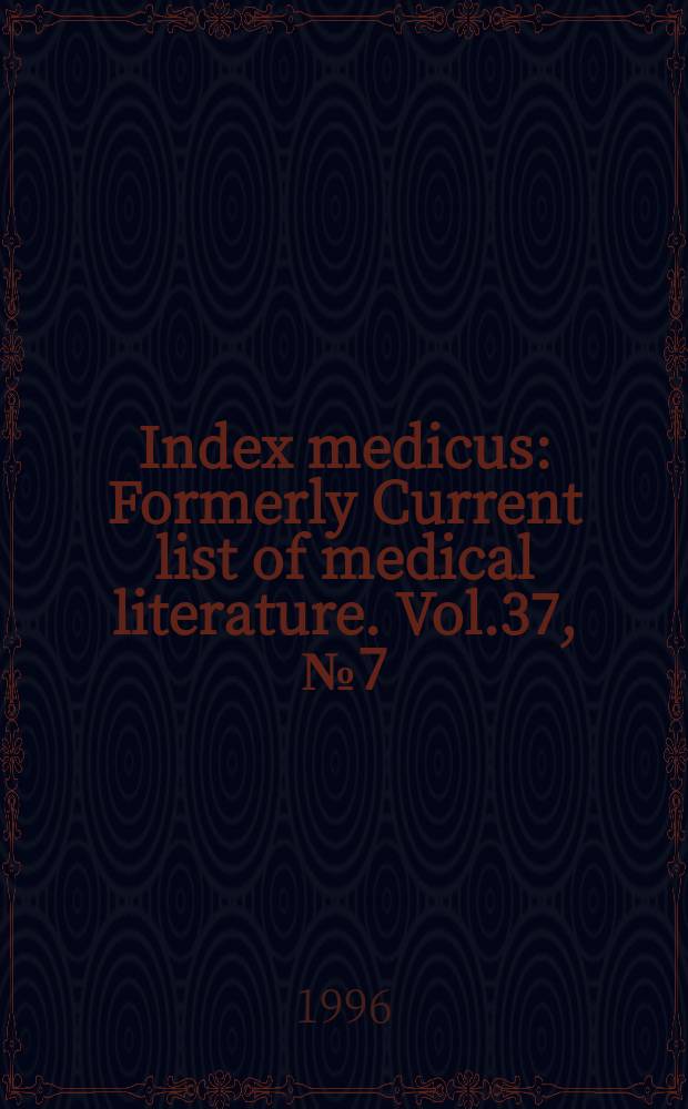 Index medicus : Formerly Current list of medical literature. Vol.37, №7(Pt.1) : Subject section