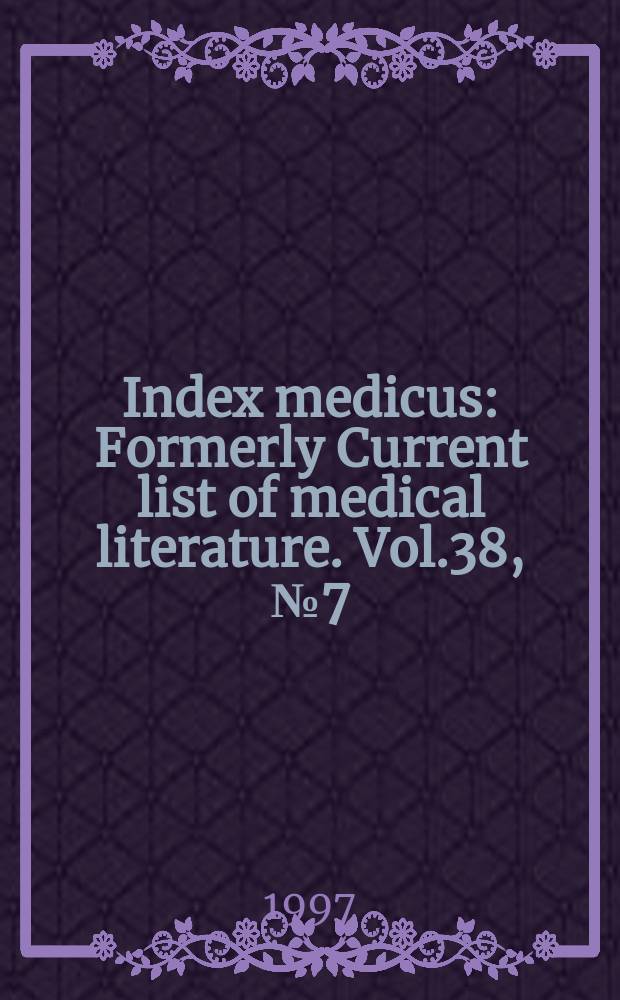 Index medicus : Formerly Current list of medical literature. Vol.38, №7(Pt.1) : Subject section