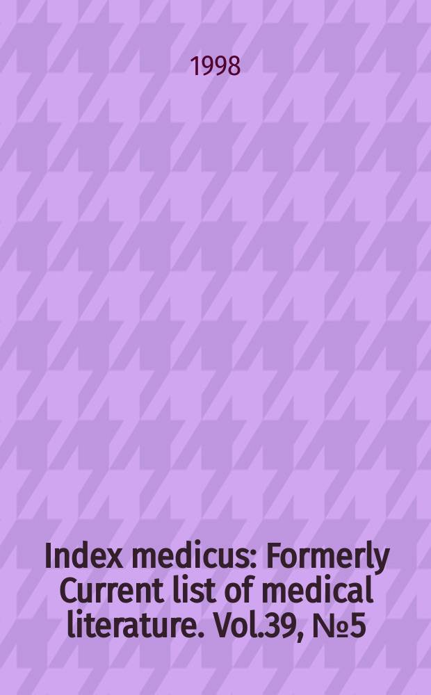 Index medicus : Formerly Current list of medical literature. Vol.39, №5(Pt.1) : Subject section
