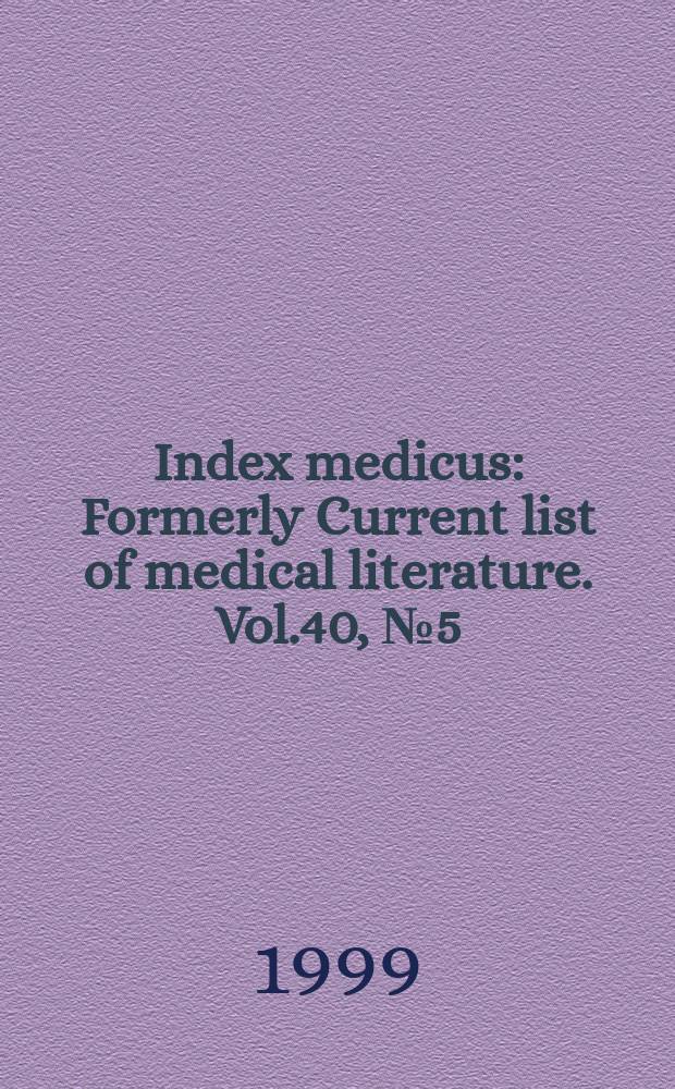 Index medicus : Formerly Current list of medical literature. Vol.40, №5(Pt.2) : Subject section
