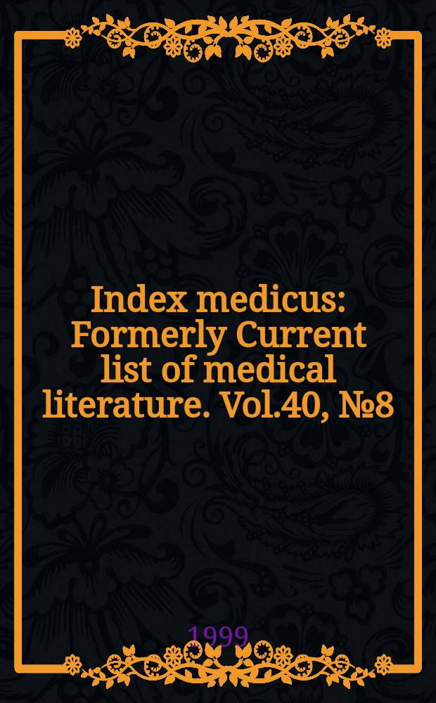 Index medicus : Formerly Current list of medical literature. Vol.40, №8(Pt.2) : Subject section