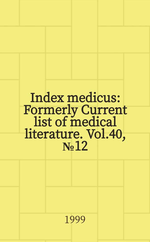 Index medicus : Formerly Current list of medical literature. Vol.40, №12(Pt.2) : Subject section