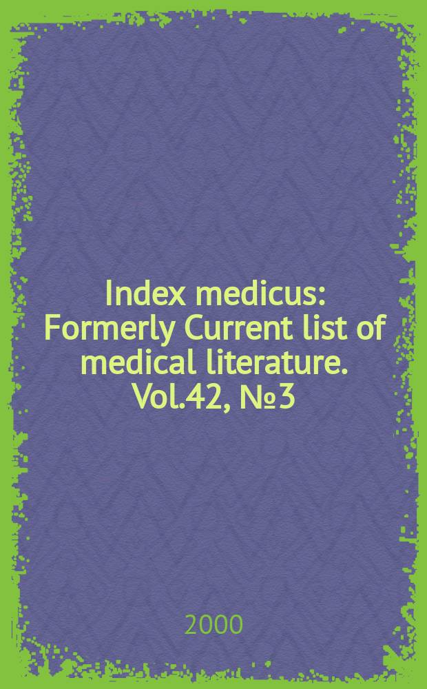 Index medicus : Formerly Current list of medical literature. Vol.42, №3(Pt.1) : Subject section