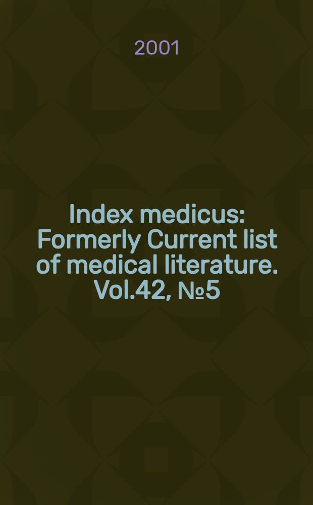 Index medicus : Formerly Current list of medical literature. Vol.42, №5(Pt.1) : Subject section