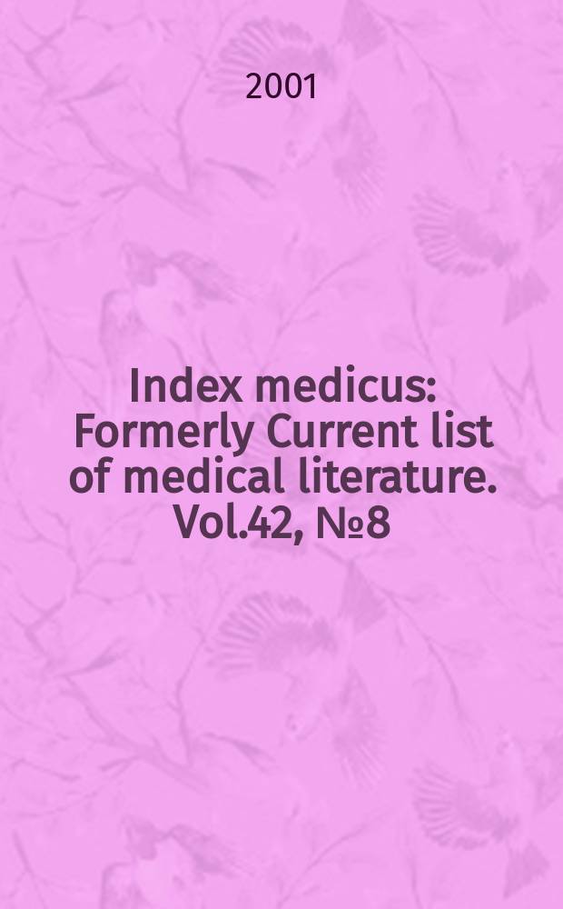 Index medicus : Formerly Current list of medical literature. Vol.42, №8(Pt.1) : Subject section