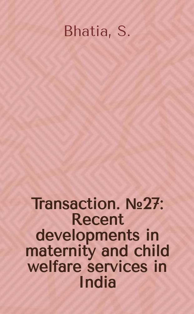 Transaction. №27 : Recent developments in maternity and child welfare services in India