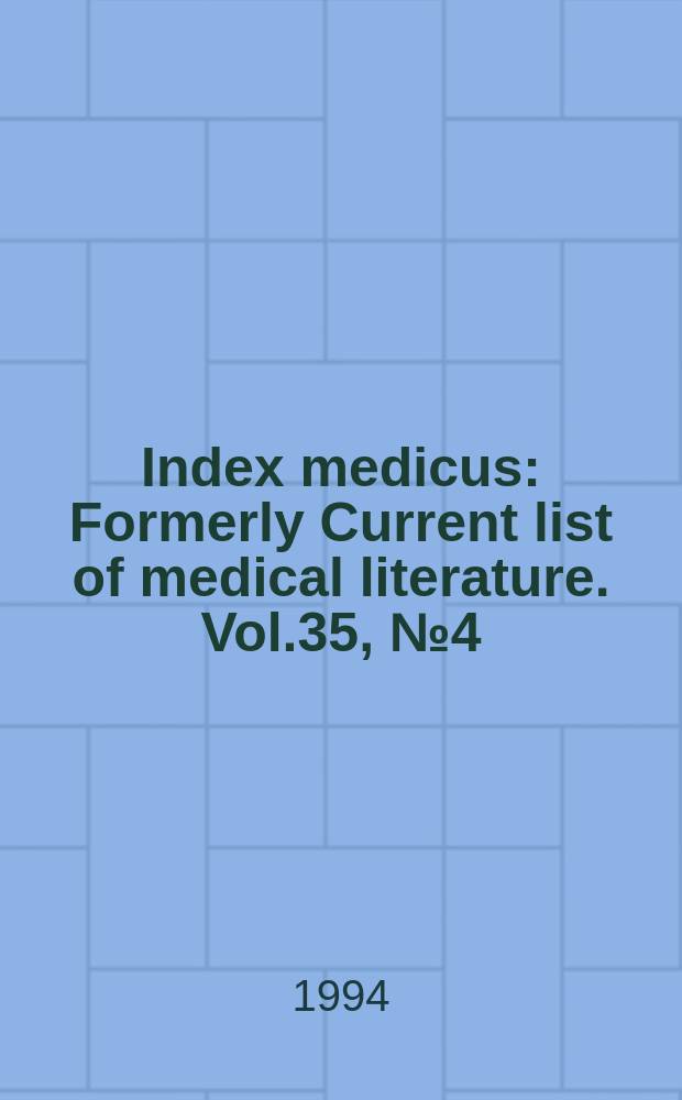 Index medicus : Formerly Current list of medical literature. Vol.35, №4(Pt.1) : Subject section