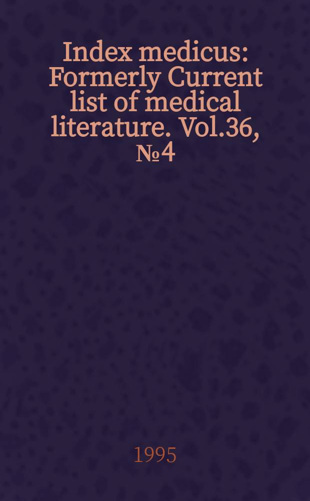 Index medicus : Formerly Current list of medical literature. Vol.36, №4(Pt.2) : Subject section