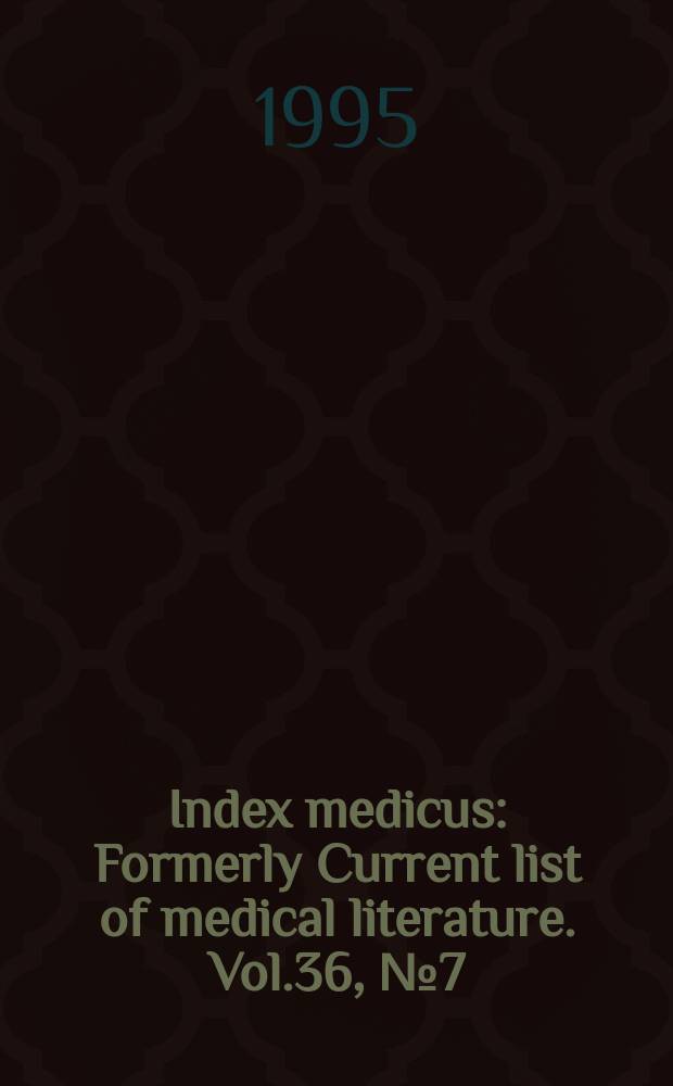 Index medicus : Formerly Current list of medical literature. Vol.36, №7(Pt.1) : Subject section
