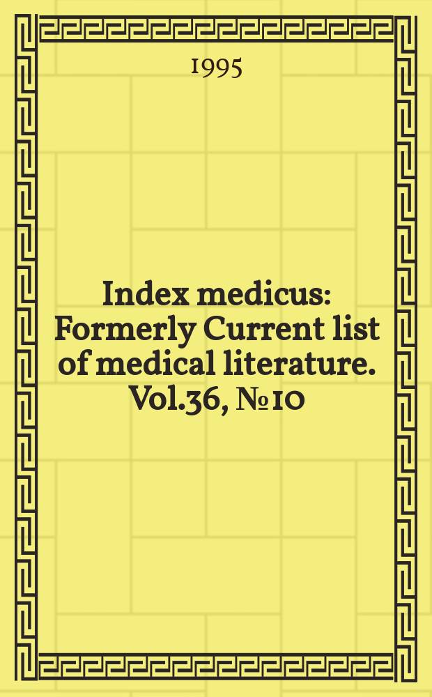 Index medicus : Formerly Current list of medical literature. Vol.36, №10(Pt.2) : Subject section (Q-Z); Author section and bibliography of medical reviews
