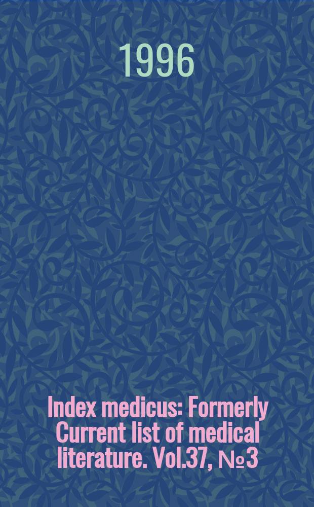 Index medicus : Formerly Current list of medical literature. Vol.37, №3(Pt.2) : Subject section (O-Z); Author section and bibliography of medical reviews