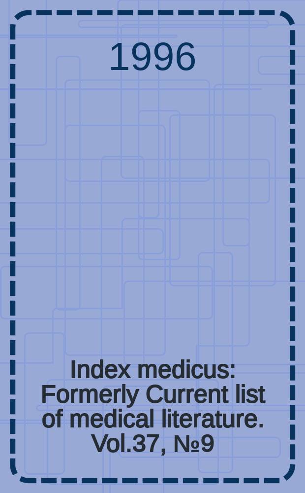 Index medicus : Formerly Current list of medical literature. Vol.37, №9(Pt.2) : Subject section (O-Z); Author section and bibliography of medical reviews