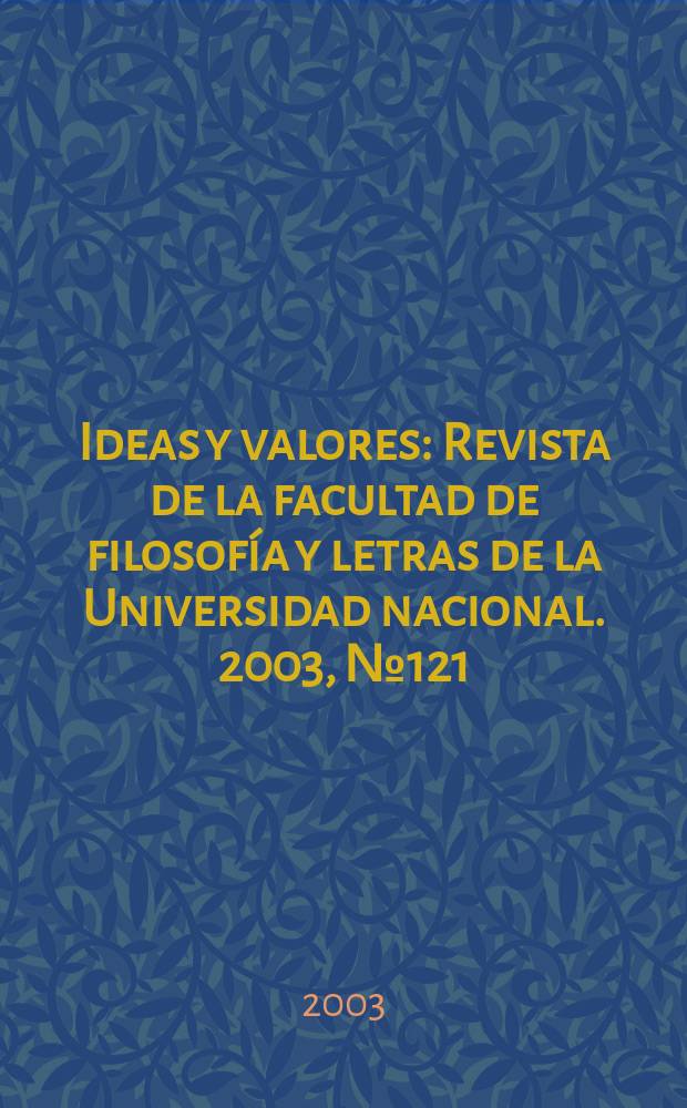 Ideas y valores : Revista de la facultad de filosofía y letras de la Universidad nacional. 2003, №121