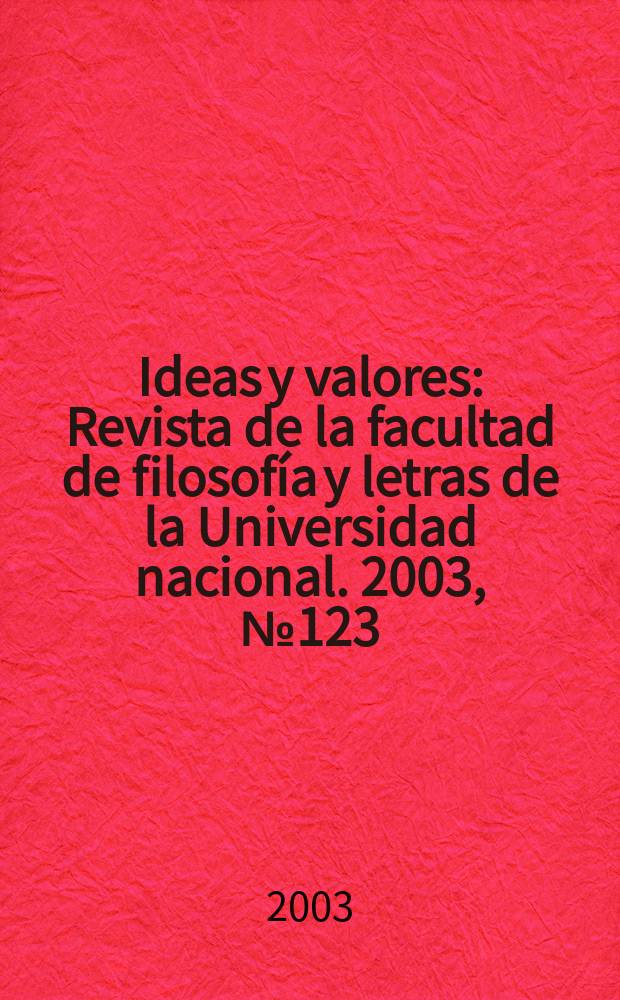 Ideas y valores : Revista de la facultad de filosofía y letras de la Universidad nacional. 2003, №123