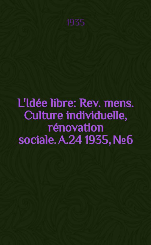 L'Idée libre : Rev. mens. Culture individuelle, rénovation sociale. A.24 1935, №6