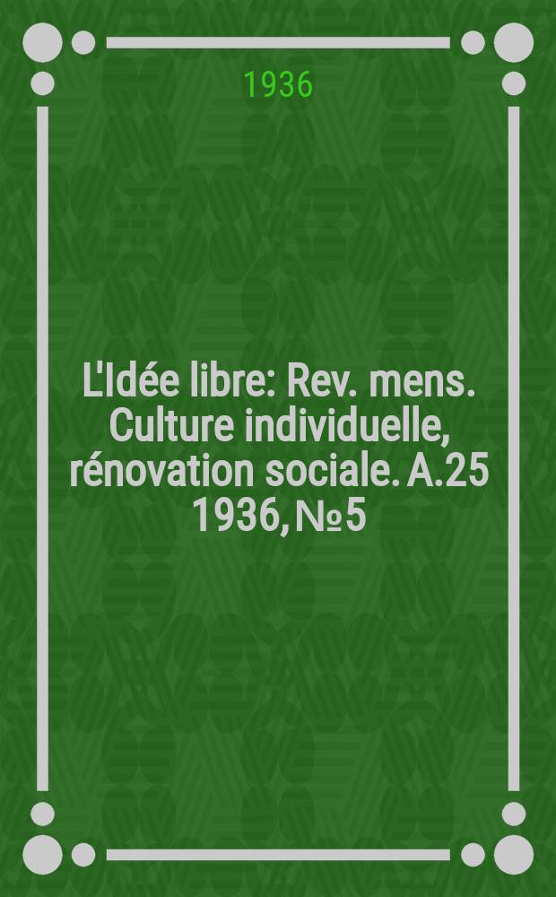 L'Idée libre : Rev. mens. Culture individuelle, rénovation sociale. A.25 1936, №5