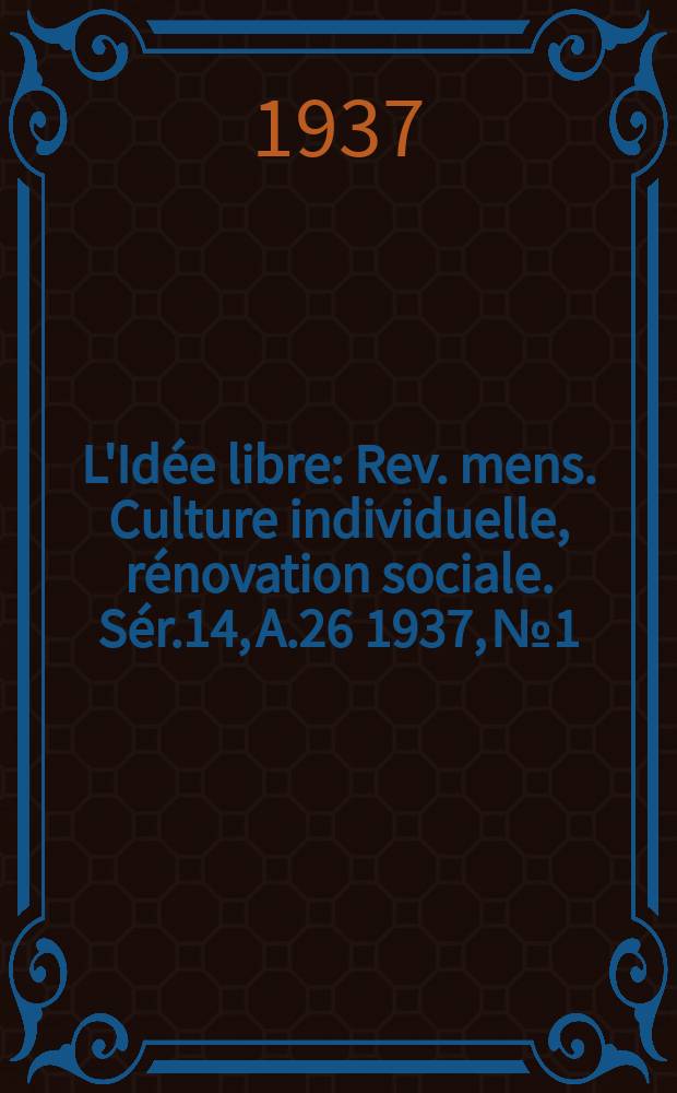 L'Idée libre : Rev. mens. Culture individuelle, rénovation sociale. Sér.14, A.26 1937, №1